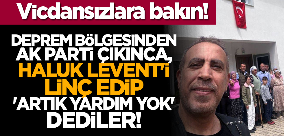 Vicdansızlara bakın! Deprem bölgesinden Ak Parti çıkınca, Haluk Levent'i linç edip 'artık yardım yok' dediler!