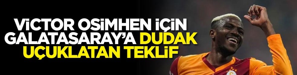 Victor Osimhen için Galatasaray’a dudak uçuklatan teklif