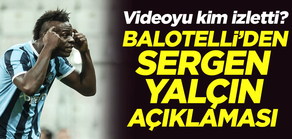 Videoyu kim izletti? Mario Balotelli'den Sergen Yalçın açıklaması