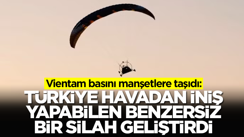 Vientam basını manşetlere taşıdı: Türkiye'de havadan iniş yapabilen benzersiz bir silah geliştirdi