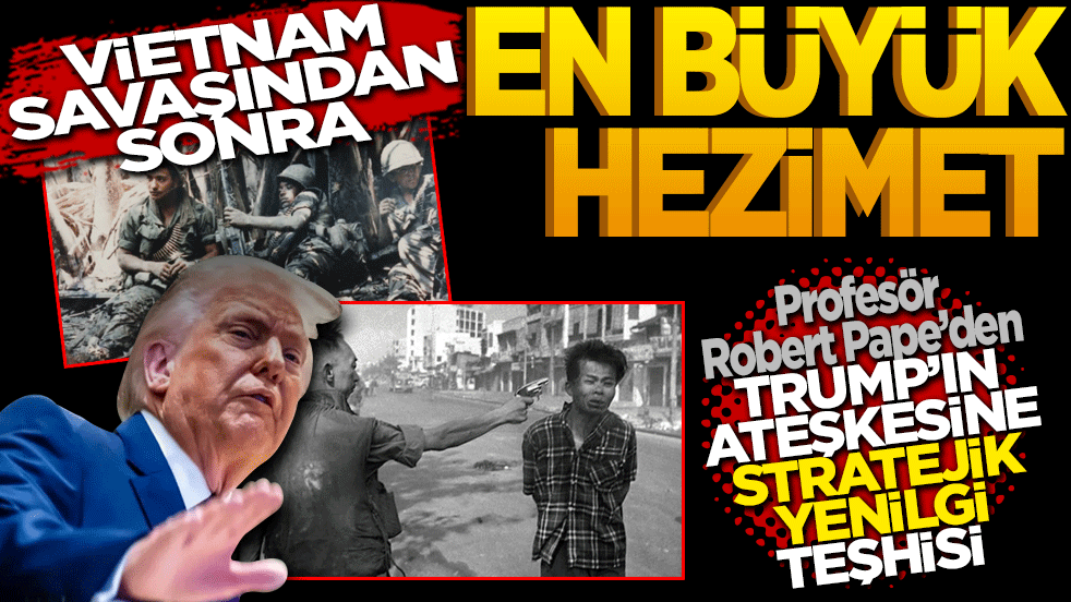 Vietnam’dan bu yana en büyük hezimet: Profesör Robert Pape’den Trump’ın ateşkesine 