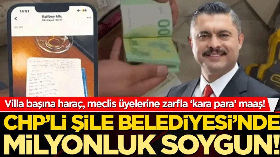 Villa başına haraç, meclis üyelerine zarfla ‘kara para’ maaş! CHP’li şile Belediyesi’nde milyonluk soygun!