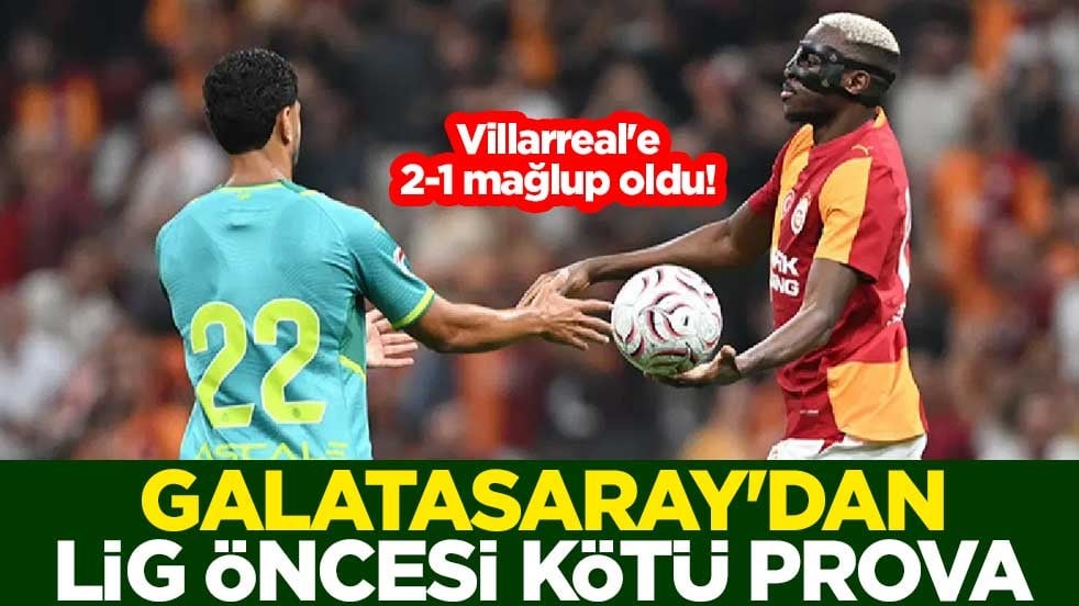 Villarreal'e 2-1 mağlup oldu! Galatasaray'dan lig öncesi kötü prova