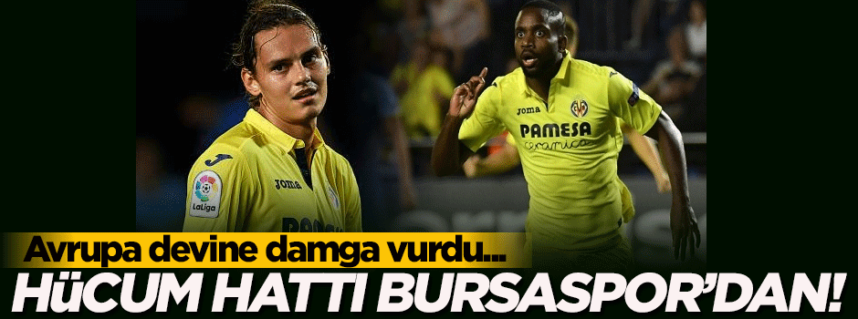 Villarreal'in hücum hattı Bursaspor'dan!