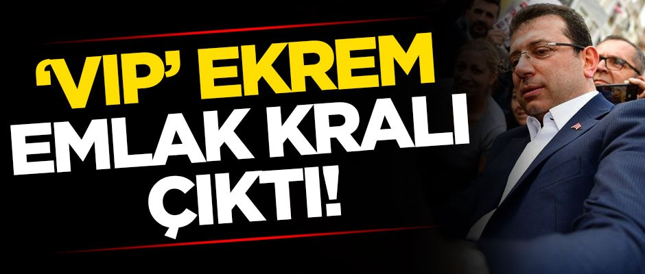 'VIP' Ekrem emlak kralı çıktı!