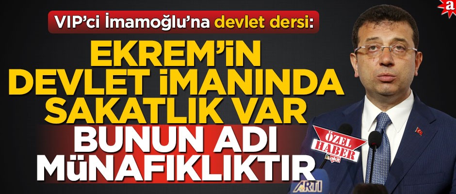 VIP’ci İmamoğlu’na 'devlet dersi': Ekrem’in devlet imanında sakatlık var, bunun adı münafıklıktır