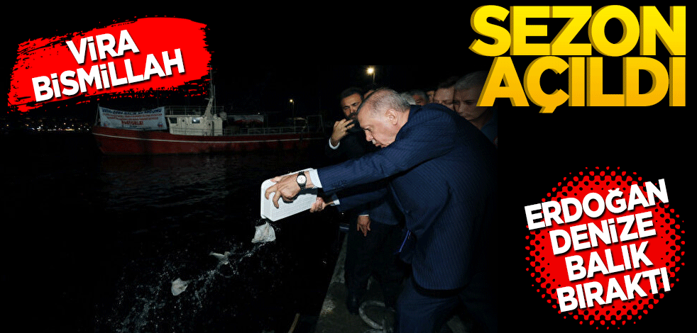 Vira Bismillah! Erdoğan denize balık bıraktı
