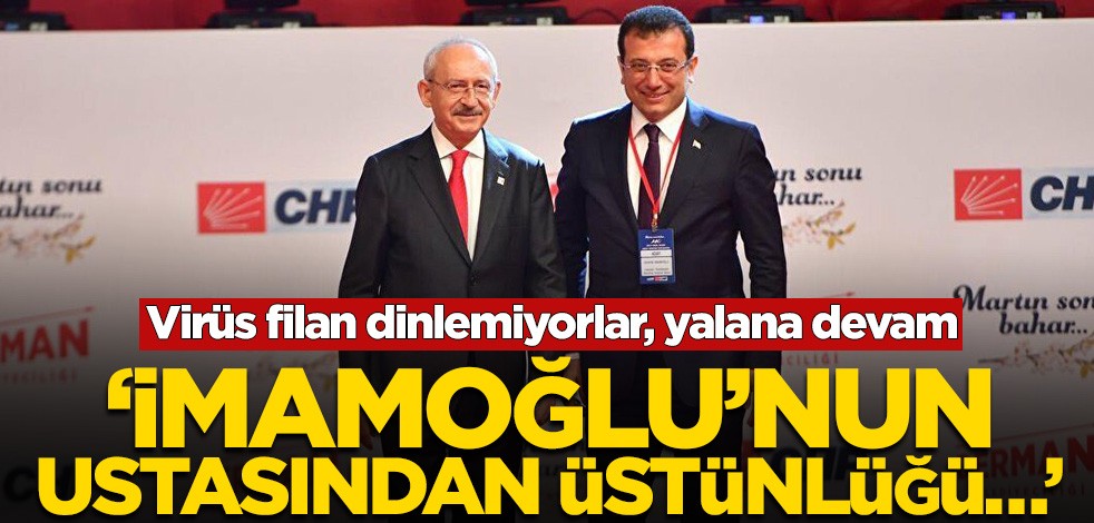 Virüs filan dinlemiyorlar, yalana devam! ‘İmamoğlu’nun ustasından üstünlüğü…’