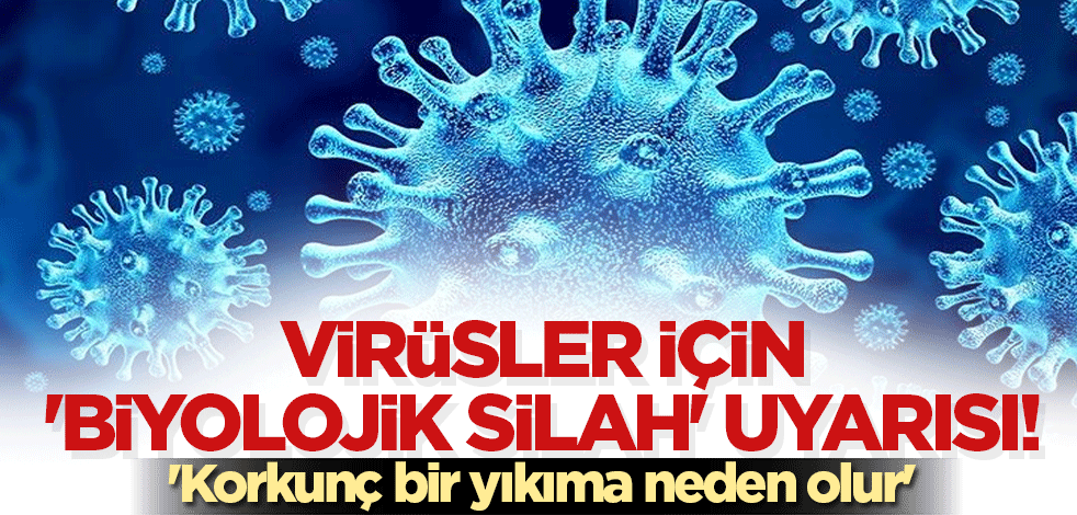 Virüsler için 'biyolojik silah' uyarısı! 'Korkunç bir yıkıma neden olur'