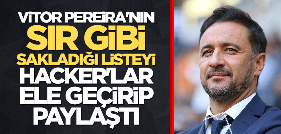 Vitor Pereira'nın sır gibi sakladığı listeyi hacker'lar ele geçirip paylaştı