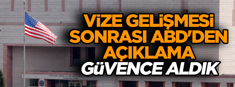 Vize gelişmesi sonrası ABD'den bir açıklama daha: Güvence aldık