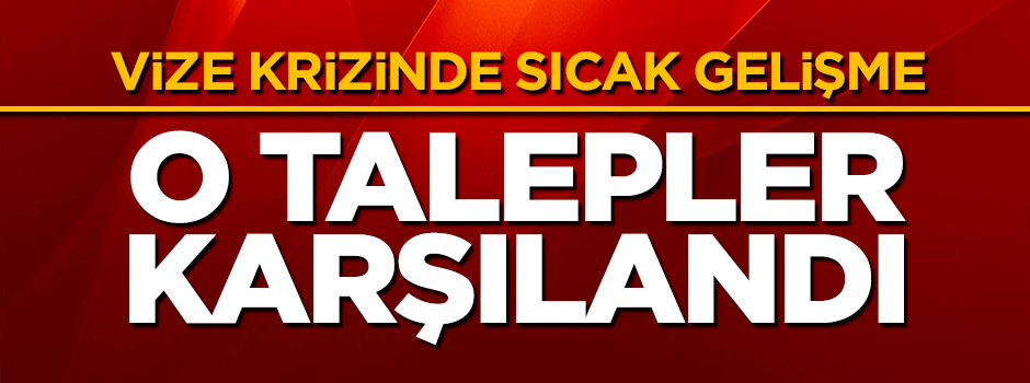 Vize krizine ilişkin açıklama: Bazı talepler karşılandı