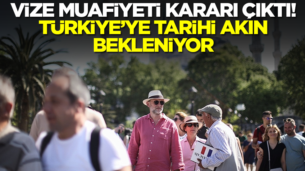 Vize muafiyeti kararı çıktı: Türkiye'ye tarihi akın bekleniyor
