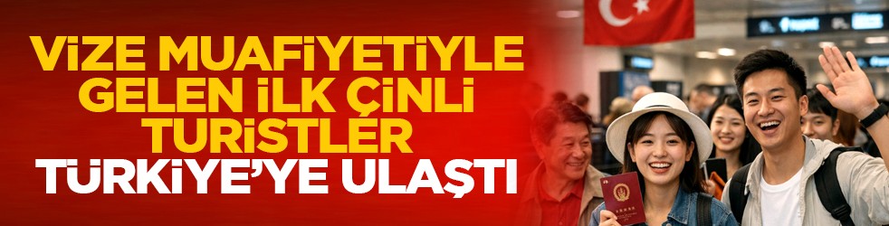 Vize muafiyetiyle gelen ilk Çinli turistler Türkiye’ye ulaştı