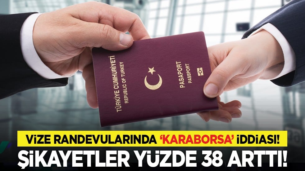 Vize randevularında "karaborsa" iddiası! Şikayetler yüzde 38 arttı!