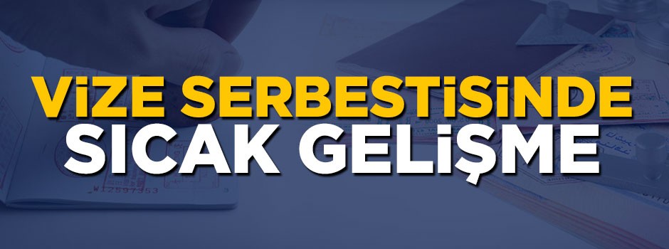 Vize serbestisinde sıcak gelişme