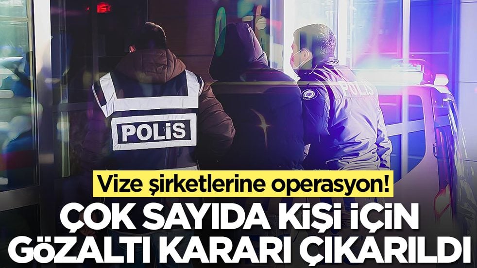 Vize şirketlerine operasyon: Çok sayıda kişi için gözaltı kararı