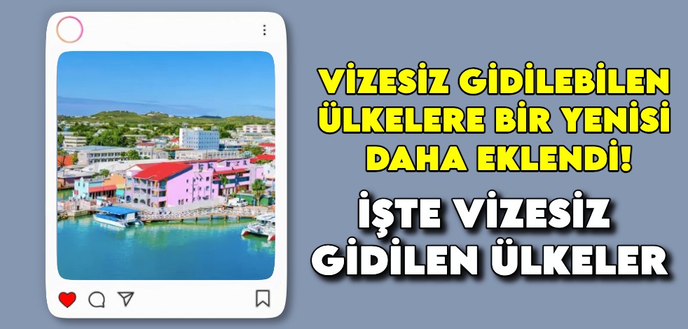 Vizesiz gidilebilen ülkelere bir yenisi daha eklendi! İşte vizesiz gidilen ülkeler