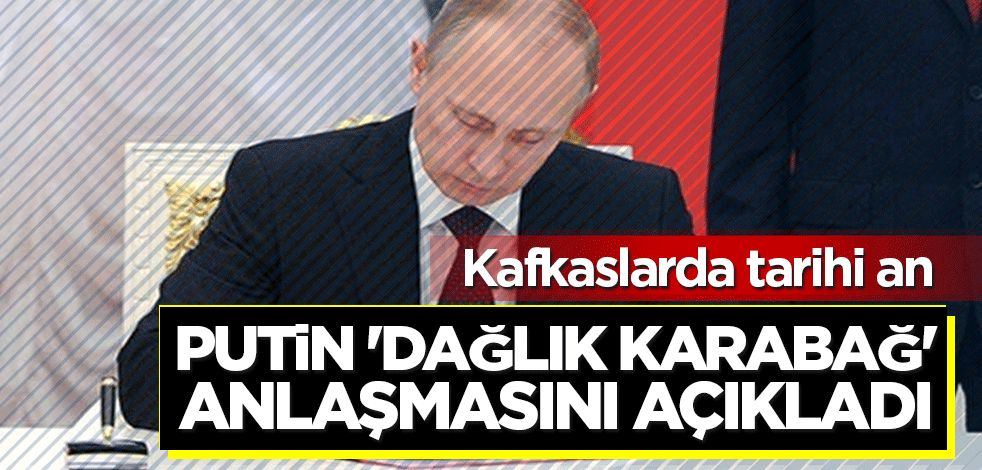 Vladimir Putin 'Dağlık Karabağ' anlaşmasını açıkladı