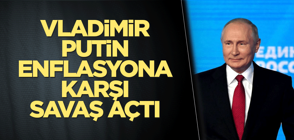 Vladimir Putin enflasyona karşı savaş açtı