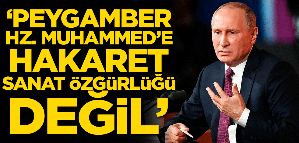 Vladimir Putin: Peygamber Hz. Muhammed'e yönelik hakaret sanat özgürlüğü değil
