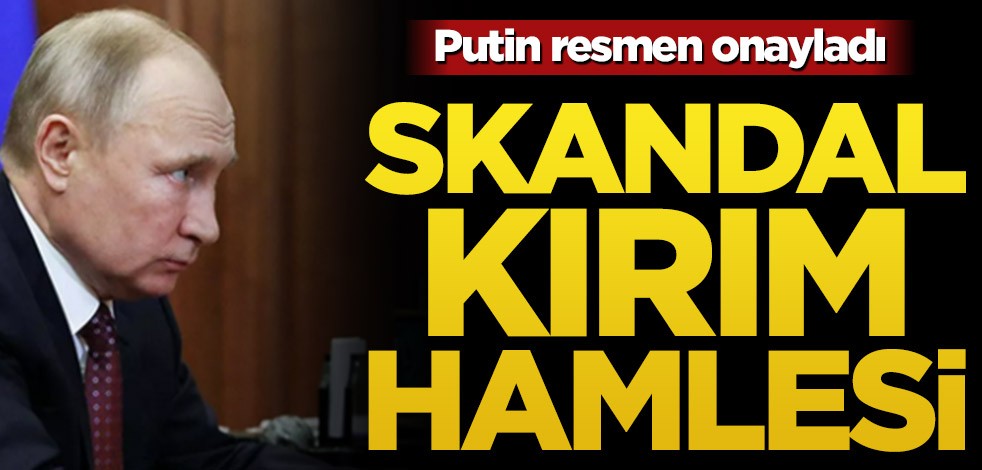 Vladimir Putin resmen onayladı! Skandal Kırım hamlesi
