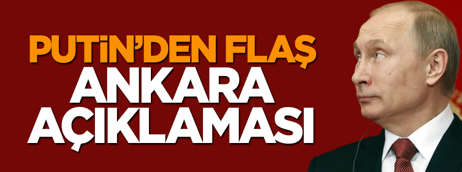 Vladimir Putin'den Ankara açıklaması