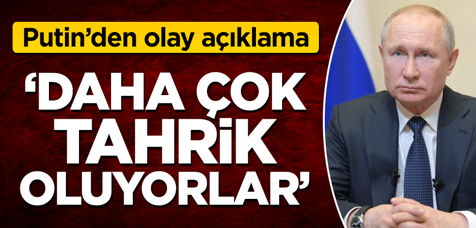 Vladimir Putin’den olay açıklama! ‘Daha çok tahrik oluyorlar’