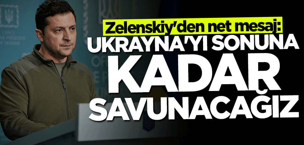 Vladimir Zelenskiy: Ukrayna'yı sonuna kadar savunacağız