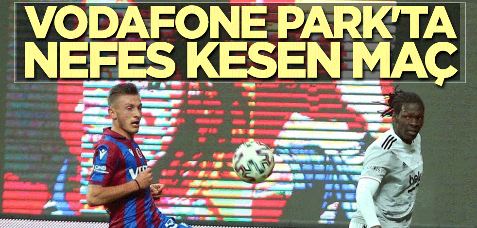 Vodafone Park'ta nefes kesen maç