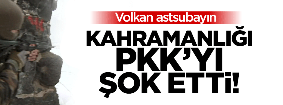 Volkan astsubayın kahramanlığı PKK'yı şok etti