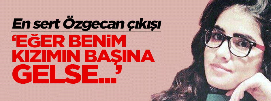 Volkan Bozkır: Eğer benim kızıma yapılırsa cezasını kendim veririm