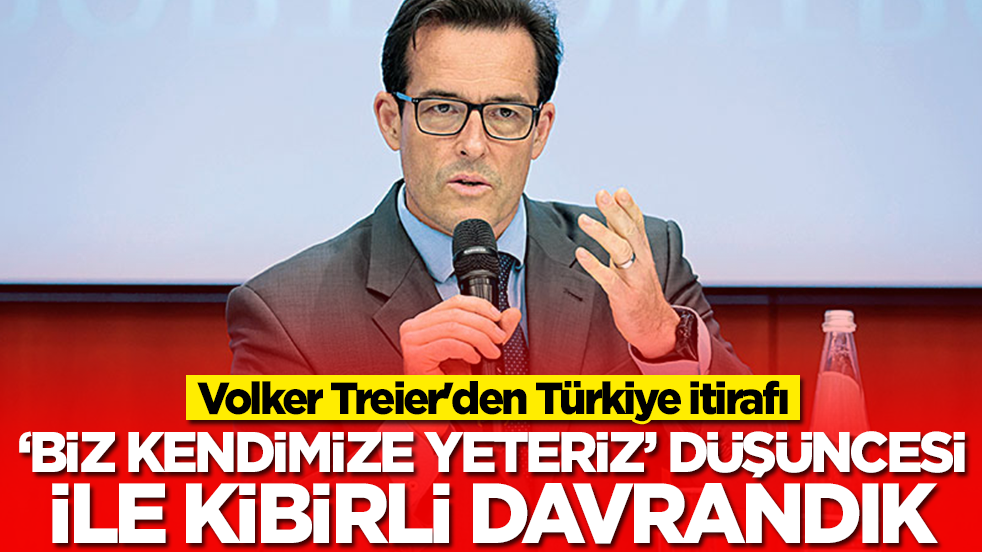 Volker Treier'den Türkiye itirafı: 'Biz kendimize yeteriz' düşünesiyle kibirli davrandık