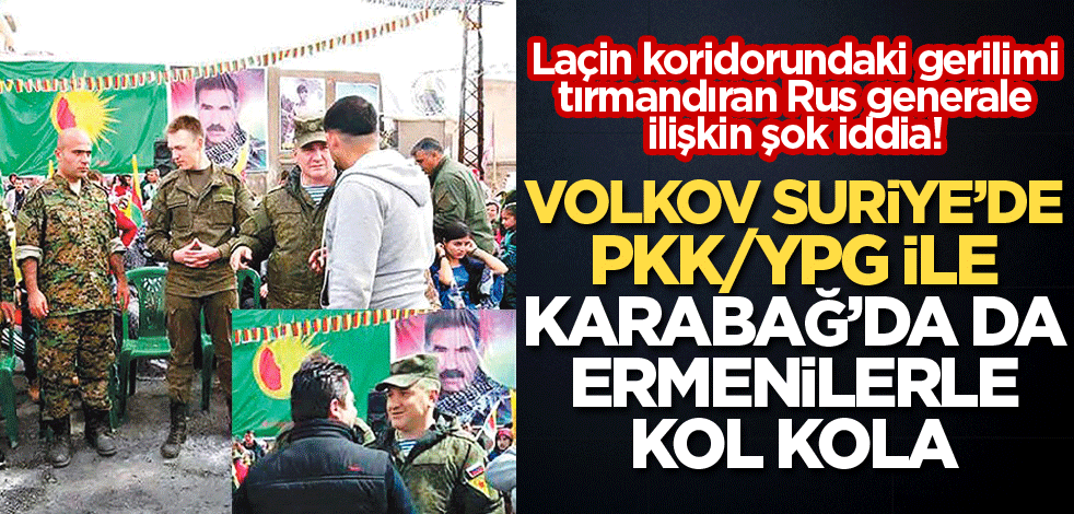 Volkov, Suriye’de PKK/YPG ile Karabağ’da da Ermenilerle kol kola