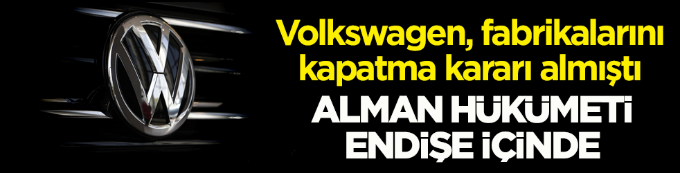 Volkswagen, fabrikalarını kapatma kararı almıştı! Alman hükümeti endişe içinde