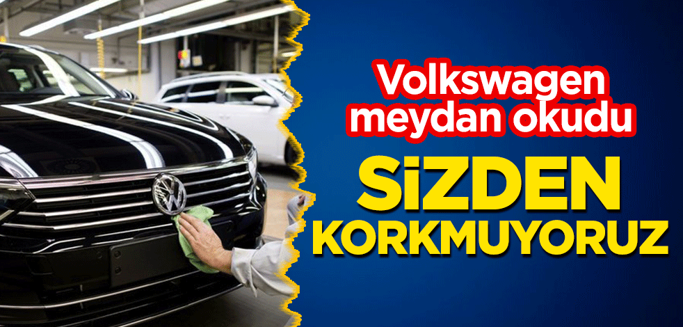 Volkswagen meydan okudu: Sizden korkmuyoruz