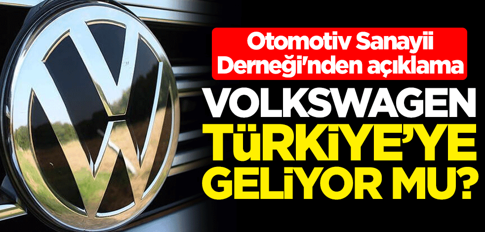 Volkswagen Türkiye'ye geliyor mu? Otomotiv Sanayii Derneği'nden açıklama