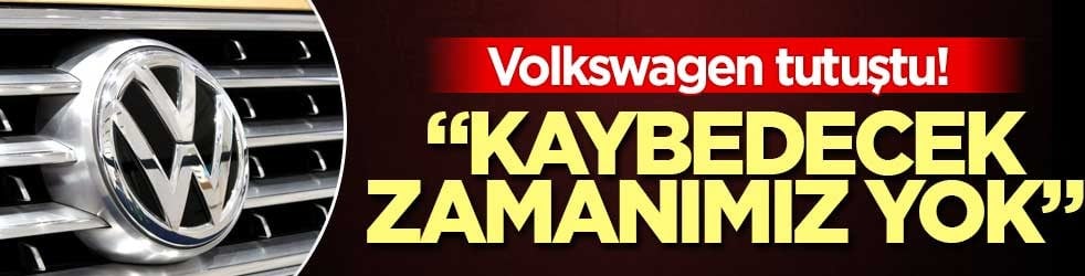 Volkswagen tutuştu! "Kaybedecek zamanımız yok"
