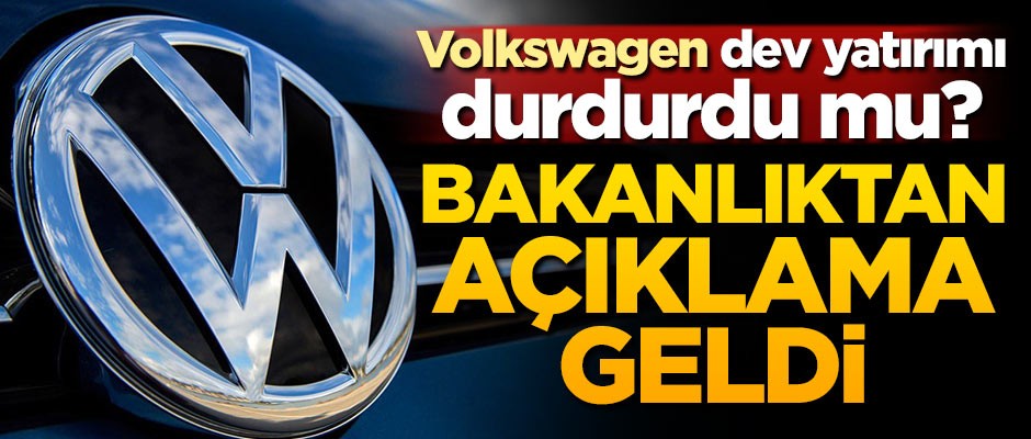 Volkswagen yatırımı durdurdu mu? Bakanlıktan açıklama geldi