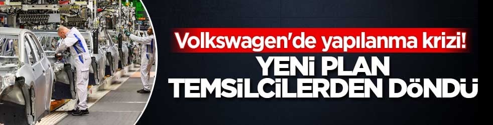 Volkswagen'de yapılanma krizi! Plan temsilcilerden döndü