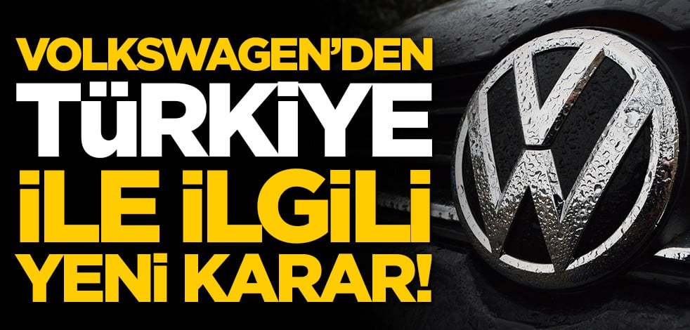 Volkswagen'den Türkiye ile ilgili yeni karar!