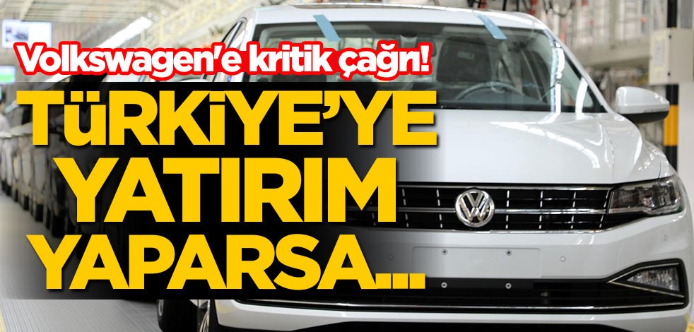 Volkswagen'e kritik çağrı! Türkiye'ye yatırım yaparsa...