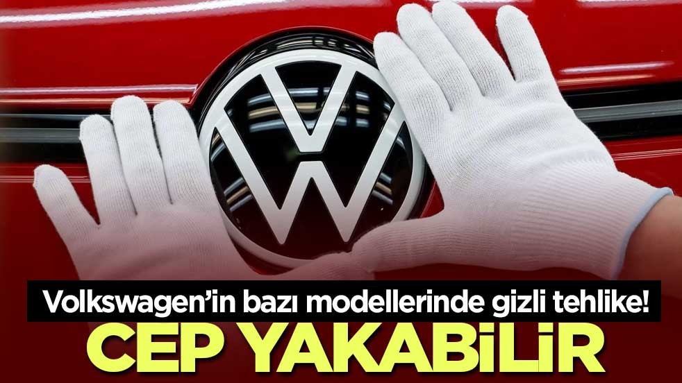 Volkswagen’in bazı modellerinde gizli tehlike! Ağır bir fatura riski doğurabilir