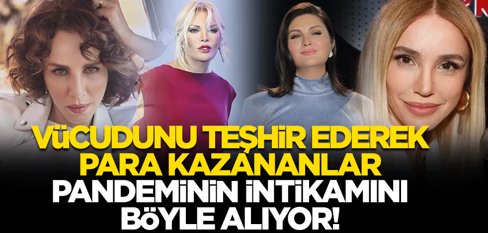 Vücudunu teşhir ederek para kazananlar pandeminin intikamını böyle alıyor