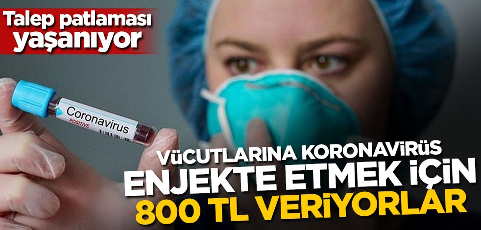 Vücutlarına koronavirüs enjekte etmek için 800 TL veriyorlar