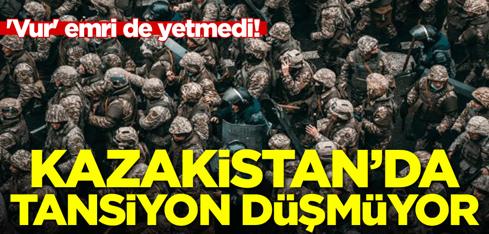 'Vur' emri de yetmedi! Kazakistan'da tansiyon düşmüyor