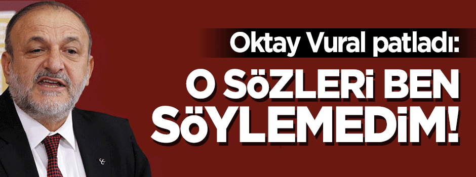 Vural: O sözleri söylediğimi iddia edenler...
