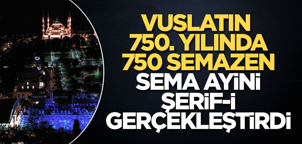 Vuslatın 750. Yılında 750 Semazen Sultanahmet Meydanı'nda Sema Ayin-i Şerifi gerçekleştirdi