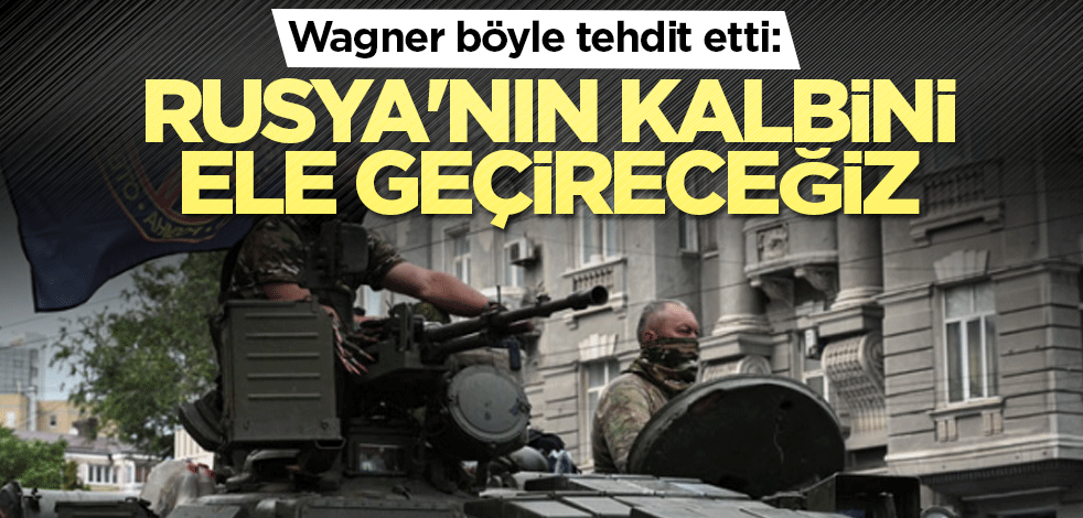 Wagner böyle tehdit etti: Rusya'nın kalbini ele geçireceğiz