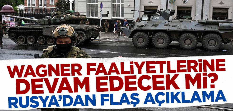 Wagner faaliyetlerine devam edecek mi? Rusya'dan flaş açıklama
